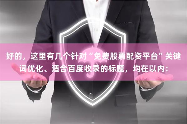 好的，这里有几个针对“免费股票配资平台”关键词优化、适合百度收录的标题，均在以内：