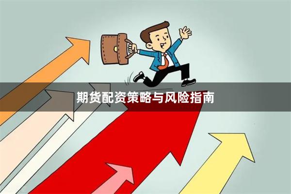 期货配资策略与风险指南