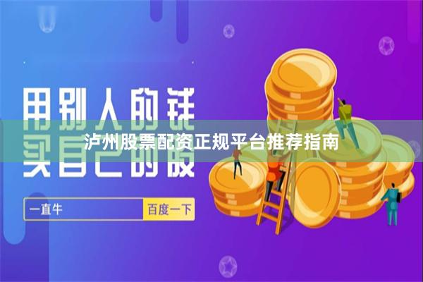 泸州股票配资正规平台推荐指南